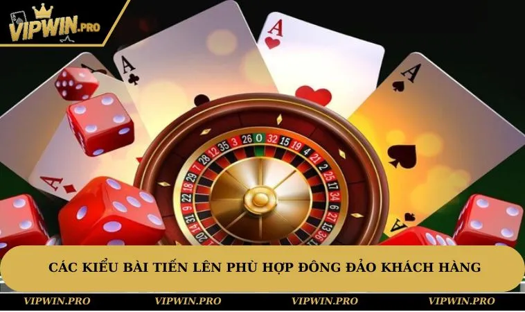 Các kiểu bài Tiến lên phù hợp đông đảo khách hàng