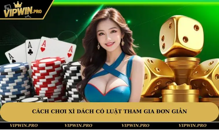 Cách chơi Xì Dách có luật tham gia đơn giản giản & dễ dàng