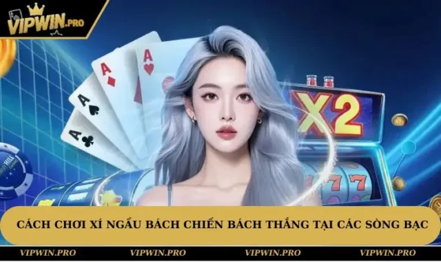 Cách Chơi Xí Ngầu Bách Chiến Bách Thắng Tại Các Sòng Bạc