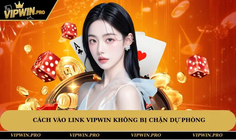 Cách vào link VIPWIN không bị chặn dự phòng