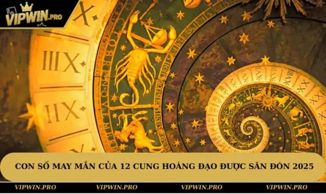 Con Số May Mắn Của 12 Cung Hoàng Đạo Được Săn Đón 2025