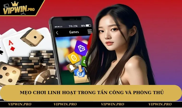 Mẹo chơi linh hoạt trong tấn công và phòng thủ