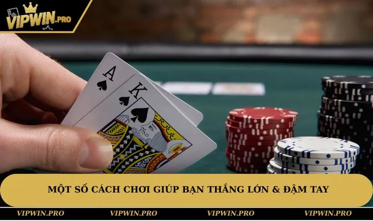 Một số cách chơi giúp bạn thắng lớn & đậm tay