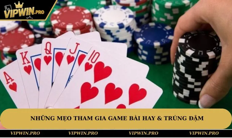 Những mẹo tham gia game bài hay & trúng đậm