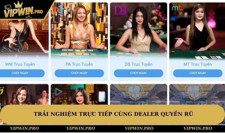 Trải nghiệm trực tiếp cùng dealer quyến rũ