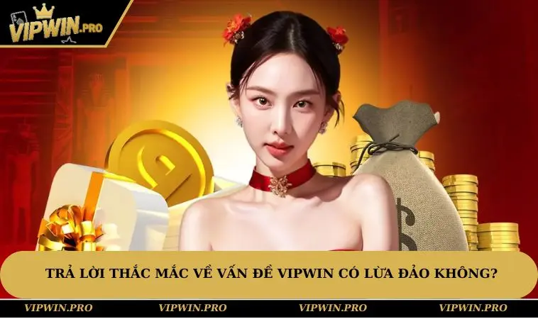 Trả lời thắc mắc về vấn đề VIPWIN có lừa đảo không?